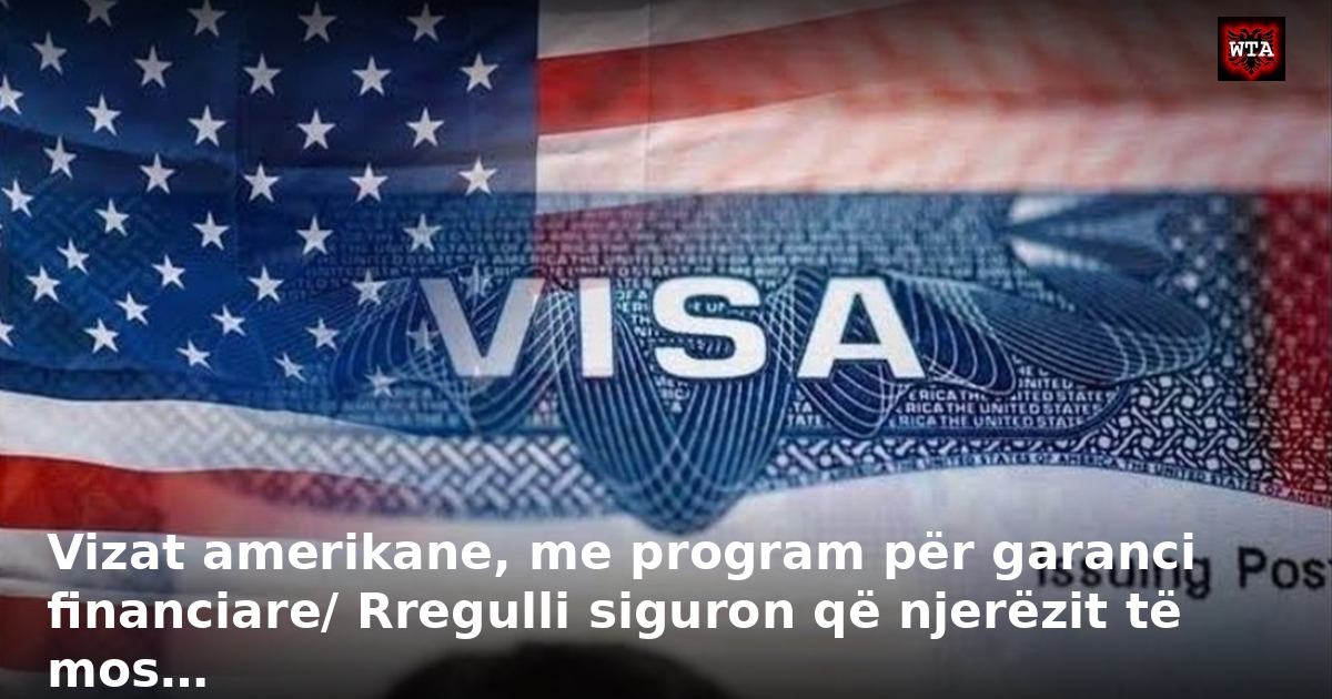 Vizat amerikane, me program për garanci financiare/ Rregulli siguron që njerëzit të mos…