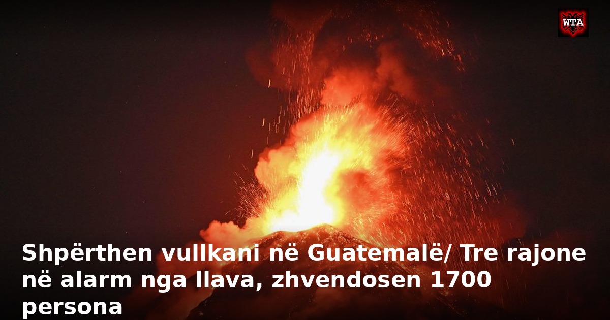 Shpërthen vullkani në Guatemalë/ Tre rajone në alarm nga llava, zhvendosen 1700 persona