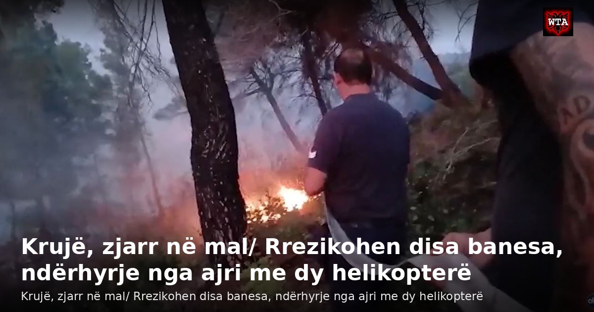 Krujë, zjarr në mal/ Rrezikohen disa banesa, ndërhyrje nga ajri me dy helikopterë